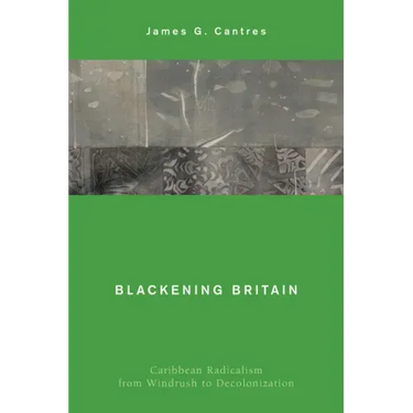 Blackening Britain: Caribbean Radicalism from Windrush to Decolonization