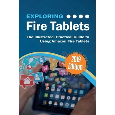 Exploring Fire Tablets: The Illustrated, Practical Guide to using Amazon's Fire Tablet