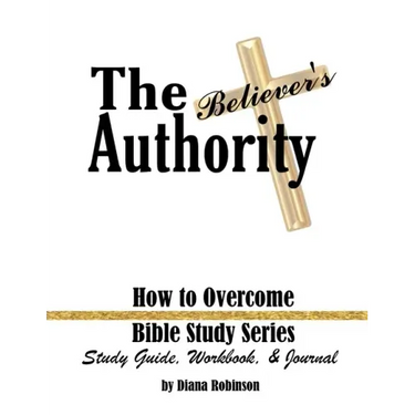 The Believer's Authority: How to Overcome Bible Study Series Study Guide, Workbook, & Journal
