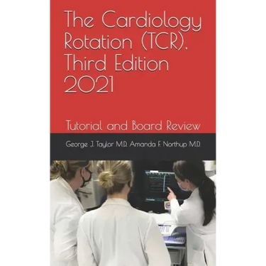 The Cardiology Rotation (TCR), Third Edition 2021: Tutorial and Board Review