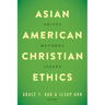Asian American Christian Ethics: Voices, Methods, Issues