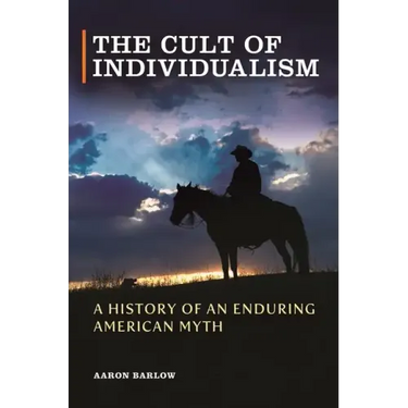 The Cult of Individualism: A History of an Enduring American Myth