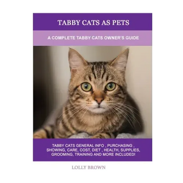 Tabby Cats as Pets: A Complete Tabby Cats Owner's Guide