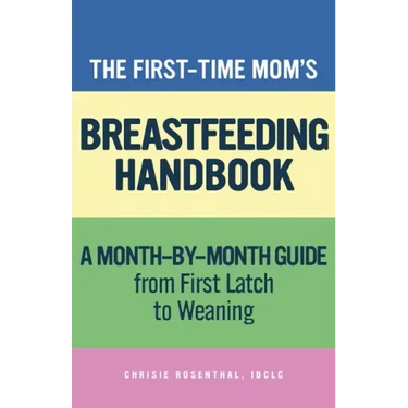 The First-Time Mom's Breastfeeding Handbook: A Step-By-Step Guide from First Latch to Weaning