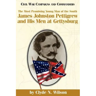 The Most Promising Man of the South: James Johnston Pettigrew and His Men at Gettysburg
