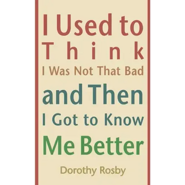 I Used to Think I Was Not That Bad and Then I Got to Know Me Better
