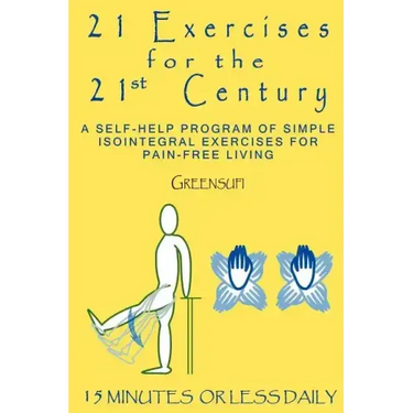 21 Exercises For The 21st Century: A Self-help Program of Simple Isointegral Exercises for Pain-free Living