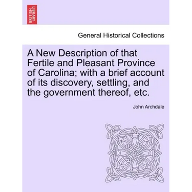 A New Description of That Fertile and Pleasant Province of Carolina; With a Brief Account of Its Discovery, Settling, and the Government Thereof, Etc.
