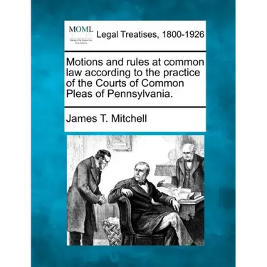 Motions and Rules at Common Law According to the Practice of the Courts of Common Pleas of Pennsylvania.