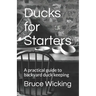 Ducks for Starters: A practical guide to backyard duck keeping