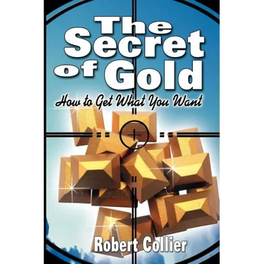 The Secret of Gold: How to Get What You Want (the author of The Secret of the Ages)