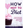 How Not to Diet: The Effortless Guide to Achieve Your Dream Weight Loss Goals