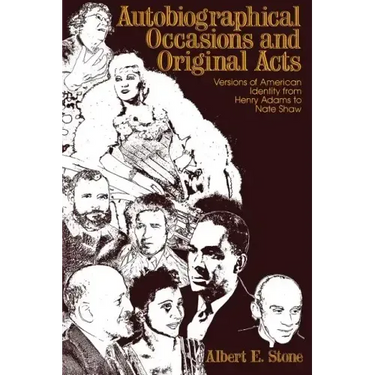 Autobiographical Occasions and Original Acts: Versions of American Identity from Henry Adams to Nate Shaw