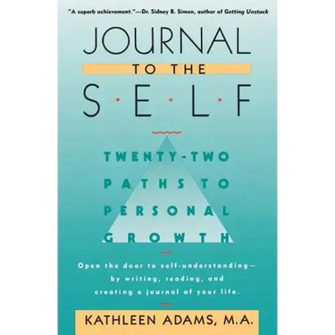 Journal to the Self: Twenty-Two Paths to Personal Growth - Open the Door to Self-Understanding by Writing, Reading, and Creating a Journal of Your Lif