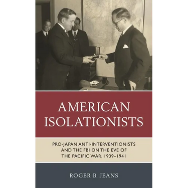 American Isolationists: Pro-Japan Anti-Interventionists and the FBI on the Eve of the Pacific War, 1939-1941