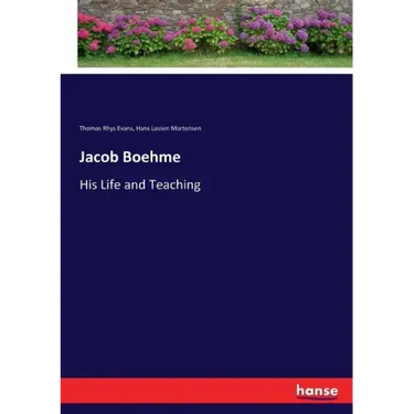 Jacob Boehme: His Life and Teaching