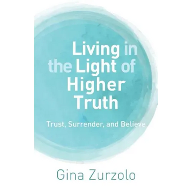 Living in the Light of Higher Truth: Trust, Surrender, and Believe!