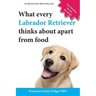What Every Labrador Retriever Thinks about Apart from Food (Blank Inside/Novelty Book): A Professor's Guide on Training Your Labrador Dog or Puppy Usi