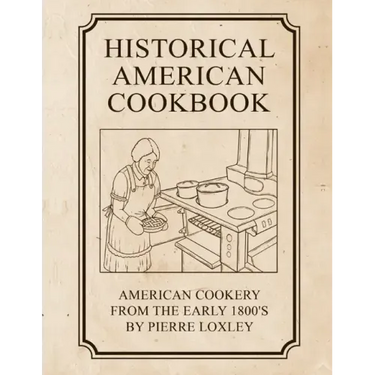 Historical American Cookbook: American Cookery From The Early 1800's