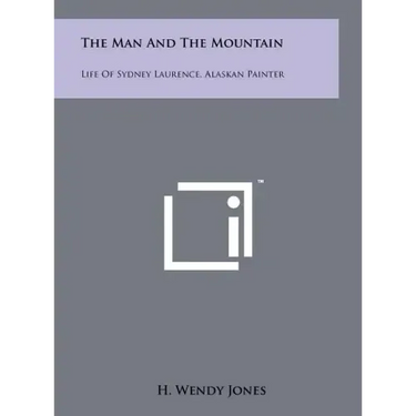 The Man and the Mountain: Life of Sydney Laurence, Alaskan Painter