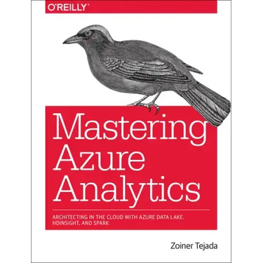 Mastering Azure Analytics: Architecting in the Cloud with Azure Data Lake, HDInsight, and Spark