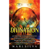 Divination: An Essential Guide to Astrology, Numerology, Tarot Reading, Palmistry, Runecasting, and Other Divination Methods