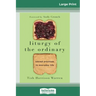 Liturgy of the Ordinary: Sacred Practices in Everyday Life (16pt Large Print Edition)