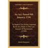 An ACT, Passed 9th January, 1799: To Repeal the Duties Imposed by an ACT, Made in the Last Session of Parliament (1799)