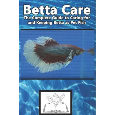 Betta Care: The Complete Guide to Caring for and Keeping Betta as Pet Fish
