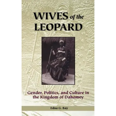 Wives of the Leopard: Gender, Politics, and Culture in the Kingdom of Dahomey