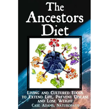 The Ancestors Diet: Living and Cultured Foods to Extend Life, Prevent Disease and Lose Weight