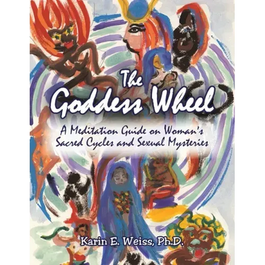The Goddess Wheel: A Meditation Guide on Woman's Sacred Cycles and Sexual Mysteries