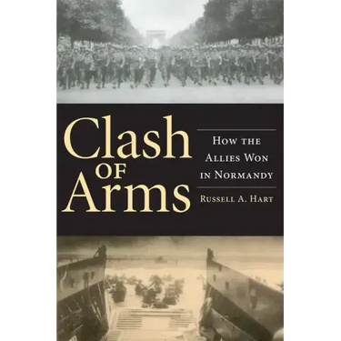 Clash of Arms: How the Allies Won in Normandy