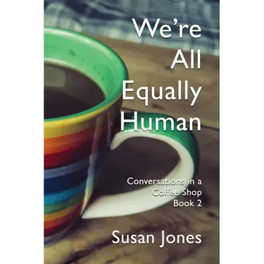 We're All Equally Human: Conversations in a Coffee Shop Book 2