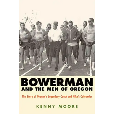 Bowerman and the Men of Oregon: The Story of Oregon's Legendary Coach and Nike's Cofounder