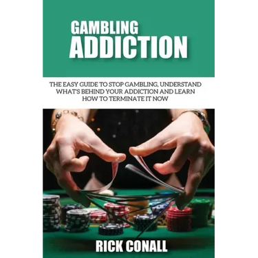 Gambling Addiction: The Easy Guide to Stop Gambling, Understand What's Behind Your Addiction and Learn How to Terminate It Now