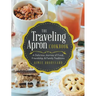 The Traveling Apron Cookbook: A Delicious Journey of Food, Friendship, & Family Traditions