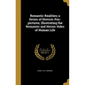 Romantic Realities; a Series of Historic Pen-pictures, Illustrating the Romantic and Heroic Sides of Human Life