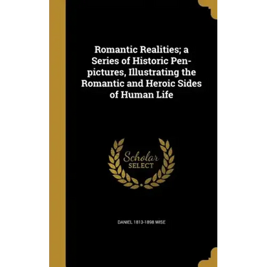 Romantic Realities; a Series of Historic Pen-pictures, Illustrating the Romantic and Heroic Sides of Human Life