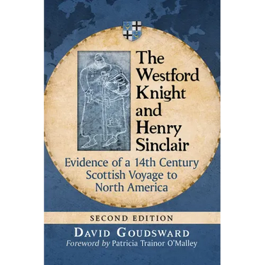 The Westford Knight and Henry Sinclair: Evidence of a 14th Century Scottish Voyage to North America, 2D Ed.