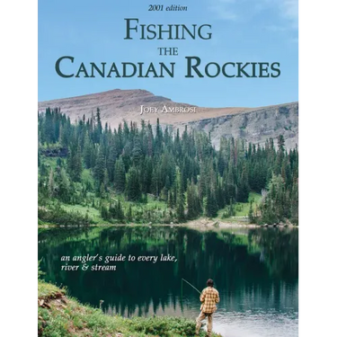 Fishing the Canadian Rockies 1st Edition: An Angler's Guide to Every Lake, River and Stream