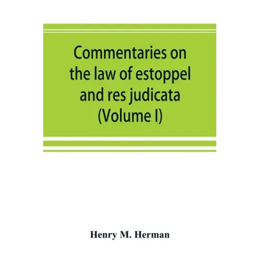 Commentaries on the law of estoppel and res judicata (Volume I)