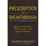 Prescription for Breakthrough: Applying Transformative Faith Principles to Your Biggest Challenges