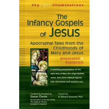 The Infancy Gospels of Jesus: Apocryphal Tales from the Childhoods of Mary and Jesus--Annotated & Explained