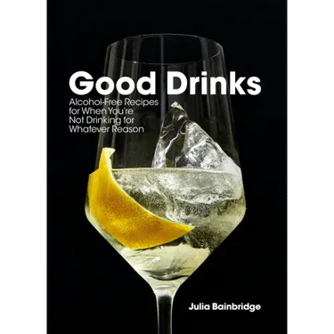 Good Drinks: Alcohol-Free Recipes for When You're Not Drinking for Whatever Reason