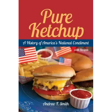 Pure Ketchup: A History of America's National Condiment with Recipes