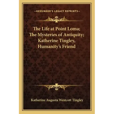 The Life at Point Loma; The Mysteries of Antiquity; Katherine Tingley, Humanity's Friend