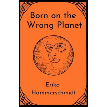 Born on the Wrong Planet