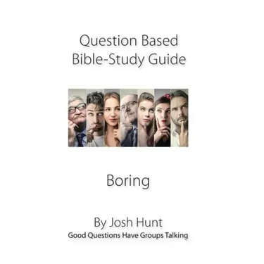 Question-based Bible Study Guide--Boring: Good Questions Have Groups Talking