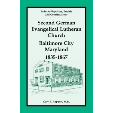 Index to Baptisms, Burials and Confirmations, Second German Evangelical Lutheran Church, Baltimore City, Maryland, 1835-1867